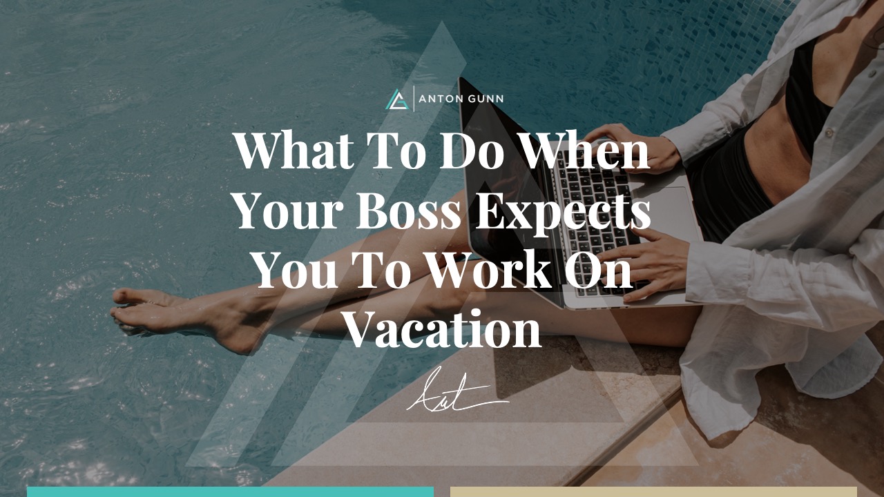 When Your Boss Expects You To Work On Vacation Anton Gunn