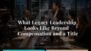 What Legacy Leadership Looks Like Beyond Compensation and a Title — Anton Gunn